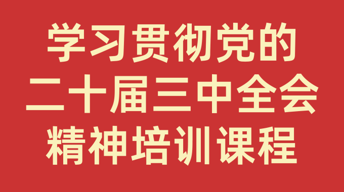 学习贯彻党的二十届三中全会精神培训课程